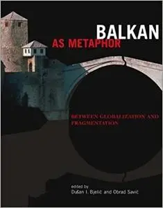 Balkan as Metaphor: Between Globalization and Fragmentation