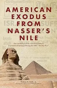 American Exodus from Nasser's Nile: The Untold Saga of the American Embassy Evacuation from Egypt During the 1967 Six-Day War