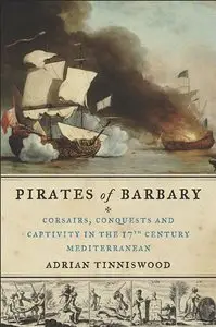 Pirates of Barbary: Corsairs, Conquests and Captivity in the Seventeenth-Century Mediterranean (Repost)