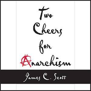 Two Cheers for Anarchism: Six Easy Pieces on Autonomy, Dignity, and Meaningful Work and Play [Audiobook]