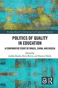 Politics of Quality in Education: A Comparative Study of Brazil, China, and Russia (Routledge Research in International and Com