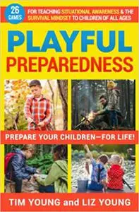 Playful Preparedness: Prepare Your Children-For Life! 26 Games for Teaching Situational Awareness and the Survival Minds