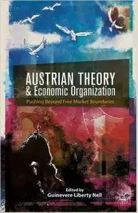 Austrian Theory and Economic Organization: Reaching Beyond Free Market Boundaries (Repost)