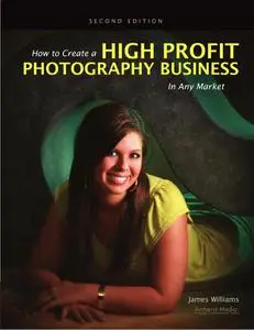 How to Create a High Profit Photography Business in Any Market, 2nd Edition