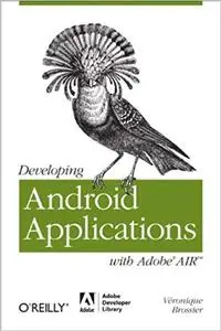 Developing Android Applications with Adobe AIR: An ActionScript Developer's Guide to Building Android Applications