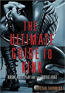 Ultimate Guide to Kink: BDSM, Role Play and the Erotic Edge [Repost]