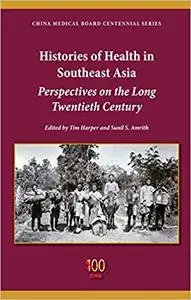 Histories of Health in Southeast Asia: Perspectives on the Long Twentieth Century