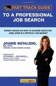 Fast Track Guide to a Professional Job Search: Expert Advice on How to Acquire Executive Jobs, Even in a Difficult... (repost)