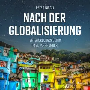 «Nach der Globalisierung: Entwicklungspolitik im 21. Jahrhundert» by Peter Niggli