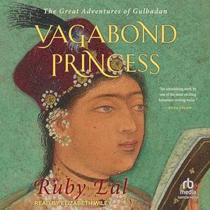 Vagabond Princess: The Great Adventures of Gulbadan [Audiobook]