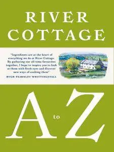 River Cottage A to Z: Our Favourite Ingredients, & How to Cook Them