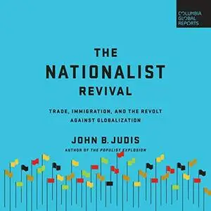 The Nationalist Revival: Trade, Immigration, and the Revolt Against Globalization [Audiobook]