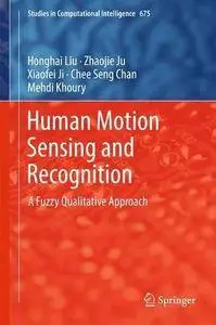 Human Motion Sensing and Recognition: A Fuzzy Qualitative Approach (Studies in Computational Intelligence) [Repost]