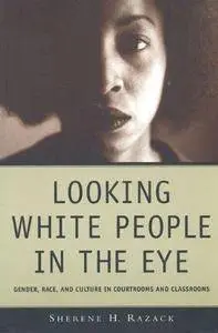 Looking White People in the Eye : Gender, Race, and Culture in Courtrooms and Classrooms