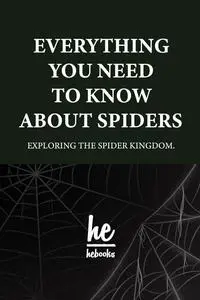 Everything You Need to Know About Spiders: Exploring the Spider Kingdom.