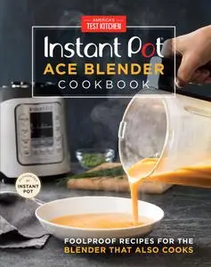 Instant Pot Ace Blender Cookbook: Foolproof Recipes for the Blender That Also Cooks