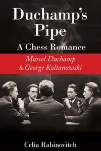 Duchamp's Pipe: A Chess Romance: Marcel Duchamp and George Koltanowski