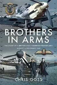 Brothers in Arms: The Story of a British and a German Fighter Unit, August to December 1940