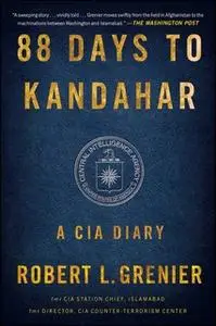 «88 Days to Kandahar: A CIA Diary» by Robert L. Grenier