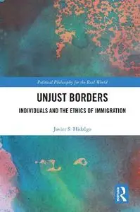 Unjust Borders: Individuals and the Ethics of Immigration