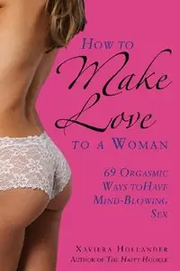 How to Make Love to a Woman: 69 Orgasmic Ways to Have Mind-Blowing Sex (repost)