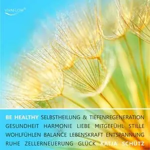 «Be healthy: Gesundheit, Tiefenregeneration und Zellerneuerung durch mentale Heilung» by Katja Schütz