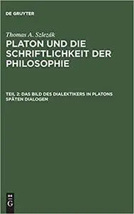 Das Bild des Dialektikers in Platons späten Dialogen: Platon und die Schriftlichkeit der Philosophie, Teil II