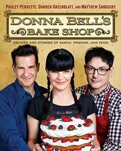 Donna Bell's Bake Shop: Recipes and Stories of Family, Friends, and Food