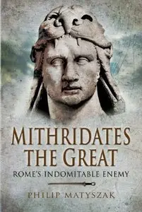 Mithridates The Great: Rome's Indomitable Enemy (repost)