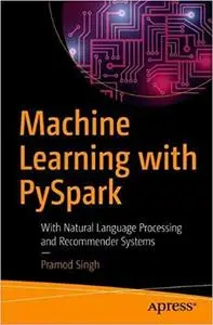 Machine Learning with PySpark: With Natural Language Processing and Recommender Systems