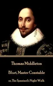 «Blurt, Master Constable» by Thomas Middleton,Thomas Dekker