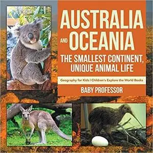 Australia and Oceania : The Smallest Continent, Unique Animal Life-Geography for Kid |Children's Explore the World Books