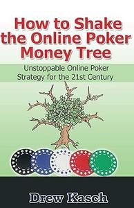 How to Shake the Online Poker Money Tree: Unstoppable Online Poker Strategy for the 21st Century