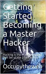 Getting Started Becoming a Master Hacker: Hacking is the Most Important Skill Set of the 21st Century!