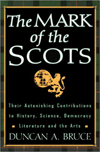 The Mark of the Scots: Their Astonishing Contributions to History, Science, Democracy, Literature, andthe Arts