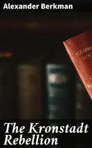 «The Kronstadt Rebellion» by Alexander Berkman
