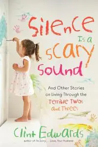 Silence is a Scary Sound: And Other Stories on Living Through the Terrible Twos and Threes