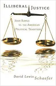 Illiberal Justice: John Rawls vs. the American Political Tradition