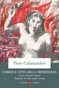 Piero Calamandrei - Uomini e città della Resistenza. Discorsi, scritti ed epigrafi