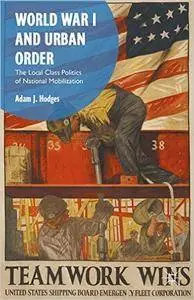 World War I and Urban Order: The Local Class Politics of National Mobilization