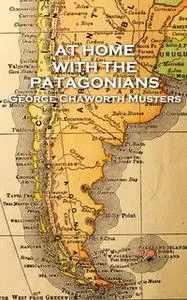 «At Home with the Patagonians» by George Chaworth Musters