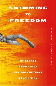 Swimming to Freedom: My Escape from China and the Cultural Revolution