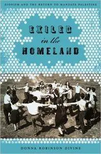 Exiled in the Homeland: Zionism and the Return to Mandate Palestine (Jewish History, Life, and Culture)