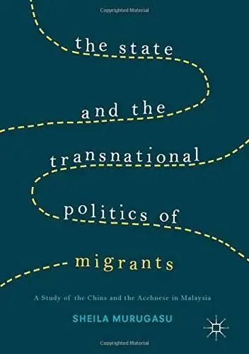 The State and the Transnational Politics of Migrants: A Study of the Chins and the Acehnese in Malaysia