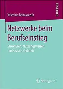 Netzwerke beim Berufseinstieg: Strukturen, Nutzungsweisen und soziale Herkunft