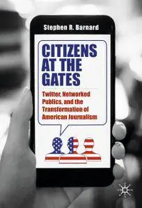 Citizens at the Gates: Twitter, Networked Publics, and the Transformation of American Journalism