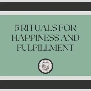 «5 Rituals for happiness and fulfillment» by LIBROTEKA