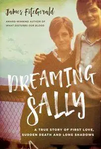 Dreaming Sally: A True Story of First Love, Sudden Death and Long Shadows