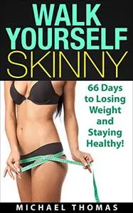 Walk Yourself Skinny: 66 Days to Losing Weight and Staying Healthy!