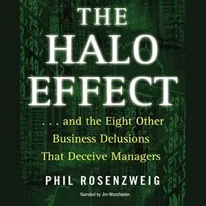 The Halo Effect: …and the 8 Other Business Delusions That Deceive Managers [Audiobook]